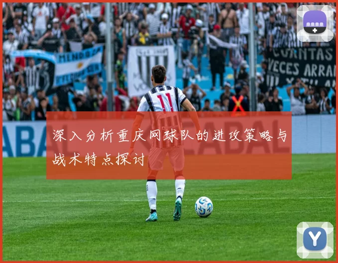 深入分析重庆网球队的进攻策略与战术特点探讨
