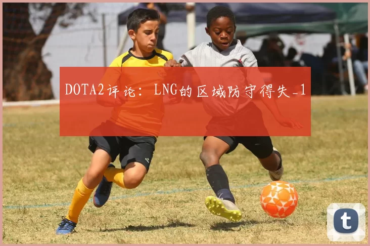 DOTA2评论：LNG的区域防守得失_1