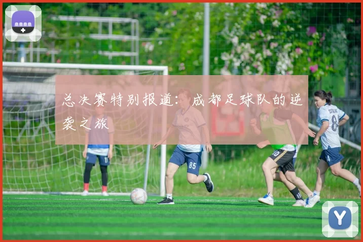 总决赛特别报道：成都足球队的逆袭之旅
